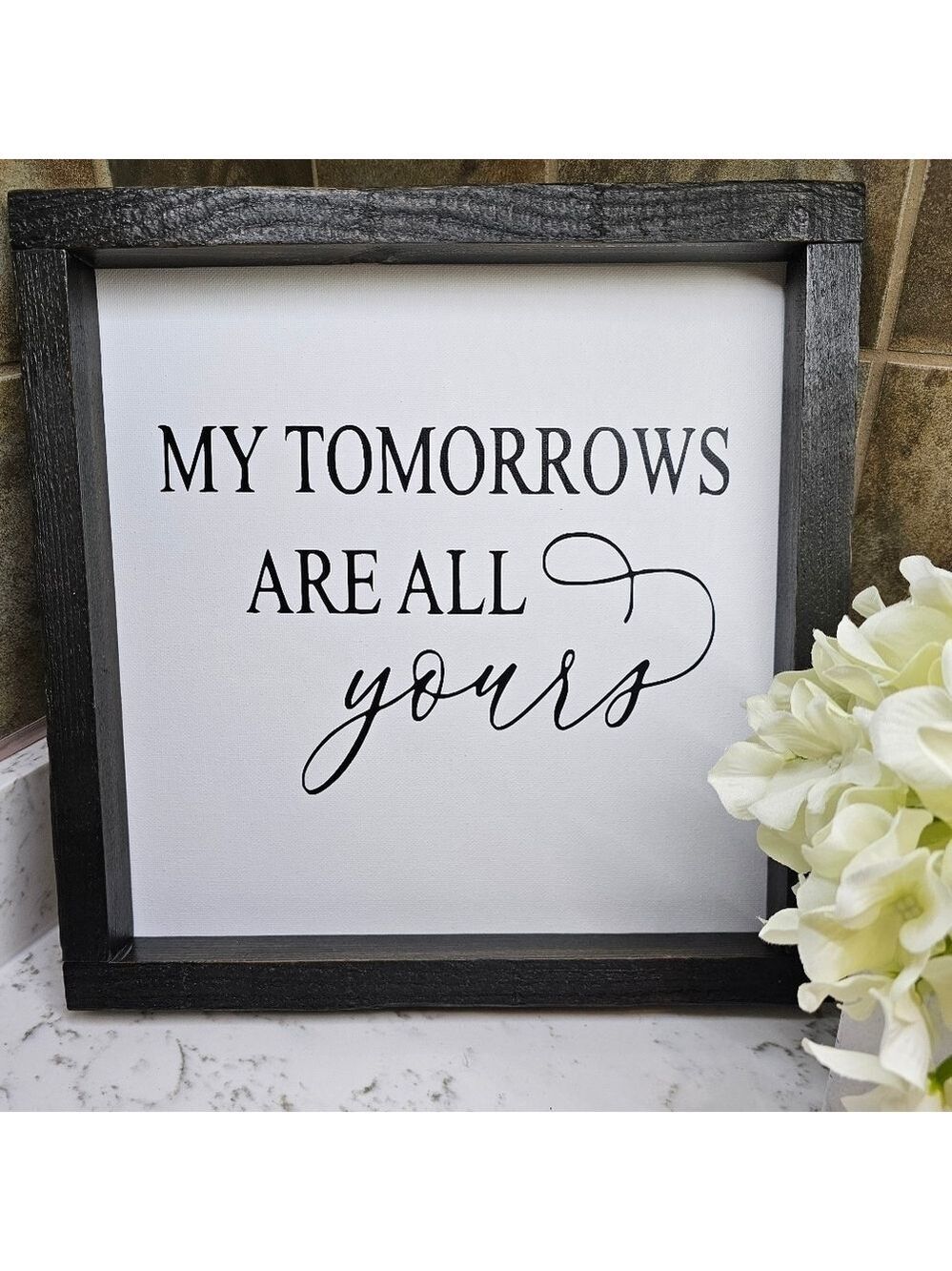 My Tomorrows Are All Yours handcrafted sign
